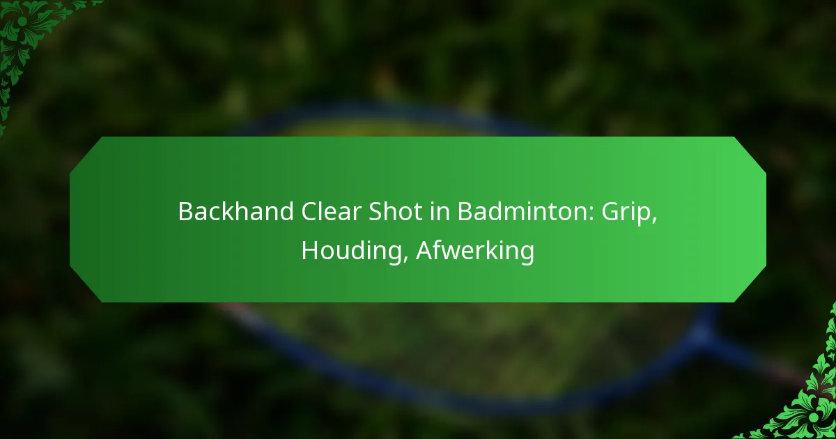 Backhand Clear Shot in Badminton: Grip, Houding, Afwerking