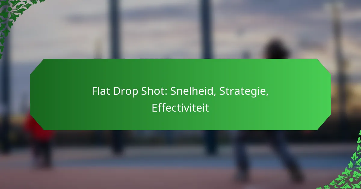 Flat Drop Shot: Snelheid, Strategie, Effectiviteit
