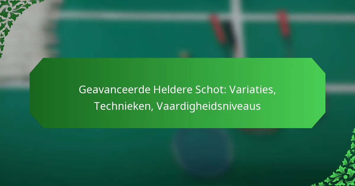 Geavanceerde Heldere Schot: Variaties, Technieken, Vaardigheidsniveaus