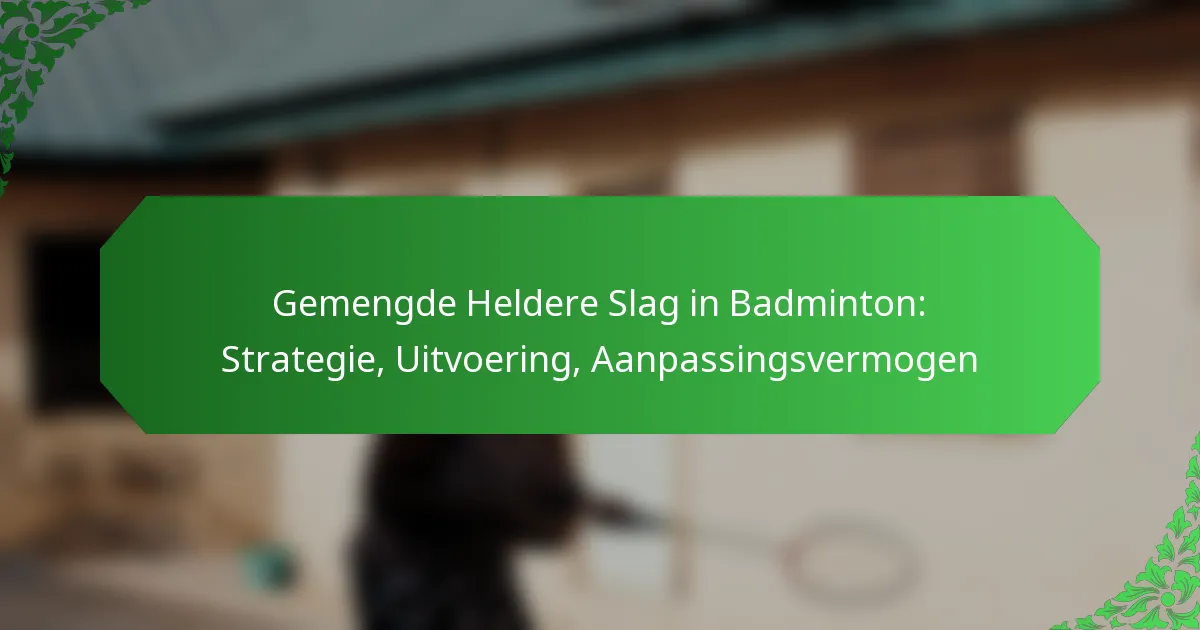 Gemengde Heldere Slag in Badminton: Strategie, Uitvoering, Aanpassingsvermogen
