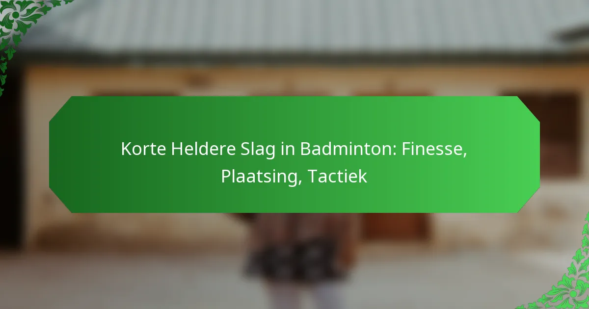 Korte Heldere Slag in Badminton: Finesse, Plaatsing, Tactiek