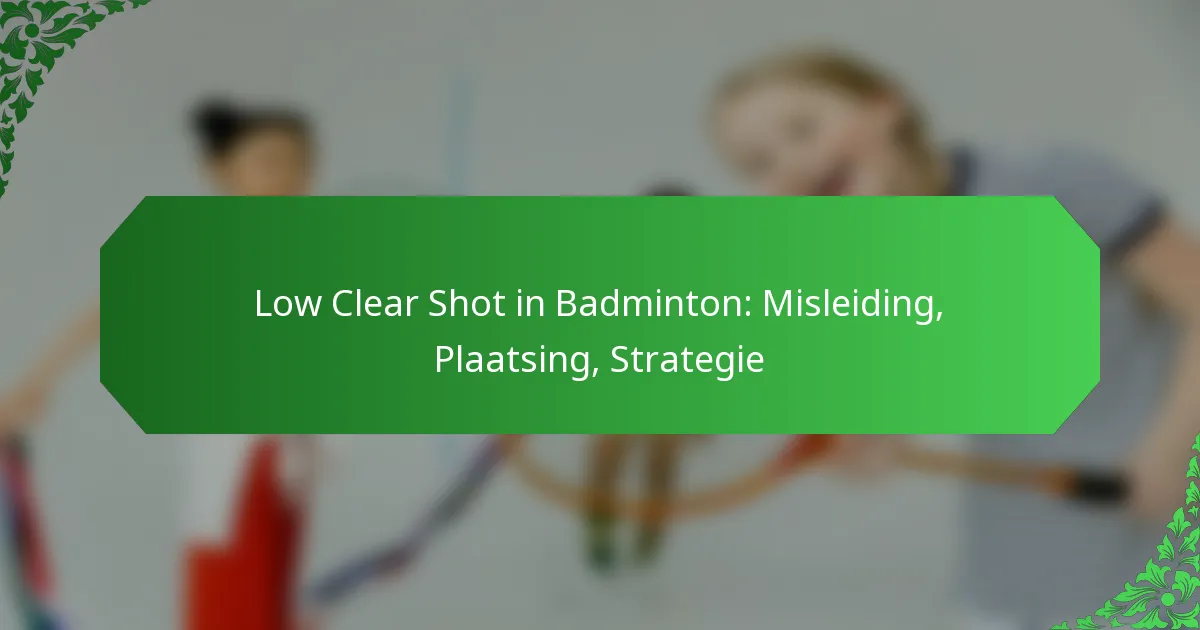 Low Clear Shot in Badminton: Misleiding, Plaatsing, Strategie