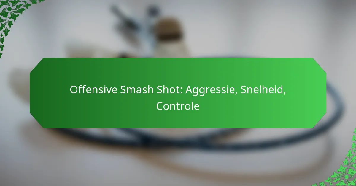 Offensive Smash Shot: Aggressie, Snelheid, Controle