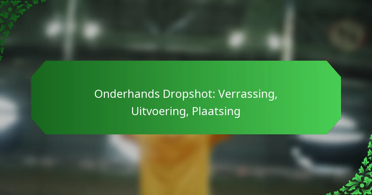 Onderhands Dropshot: Verrassing, Uitvoering, Plaatsing