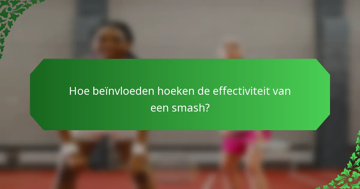 Hoe beïnvloeden hoeken de effectiviteit van een smash?