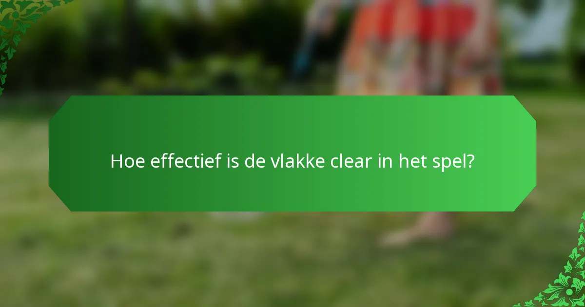 Hoe effectief is de vlakke clear in het spel?