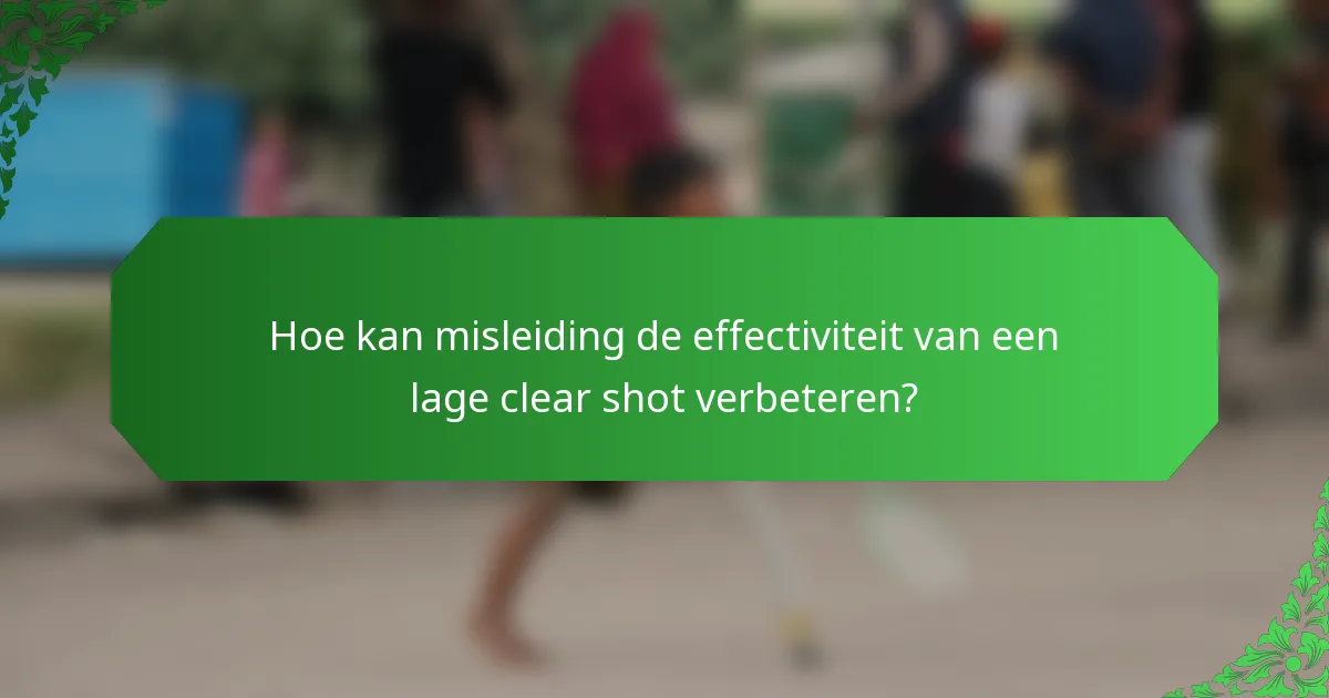 Hoe kan misleiding de effectiviteit van een lage clear shot verbeteren?