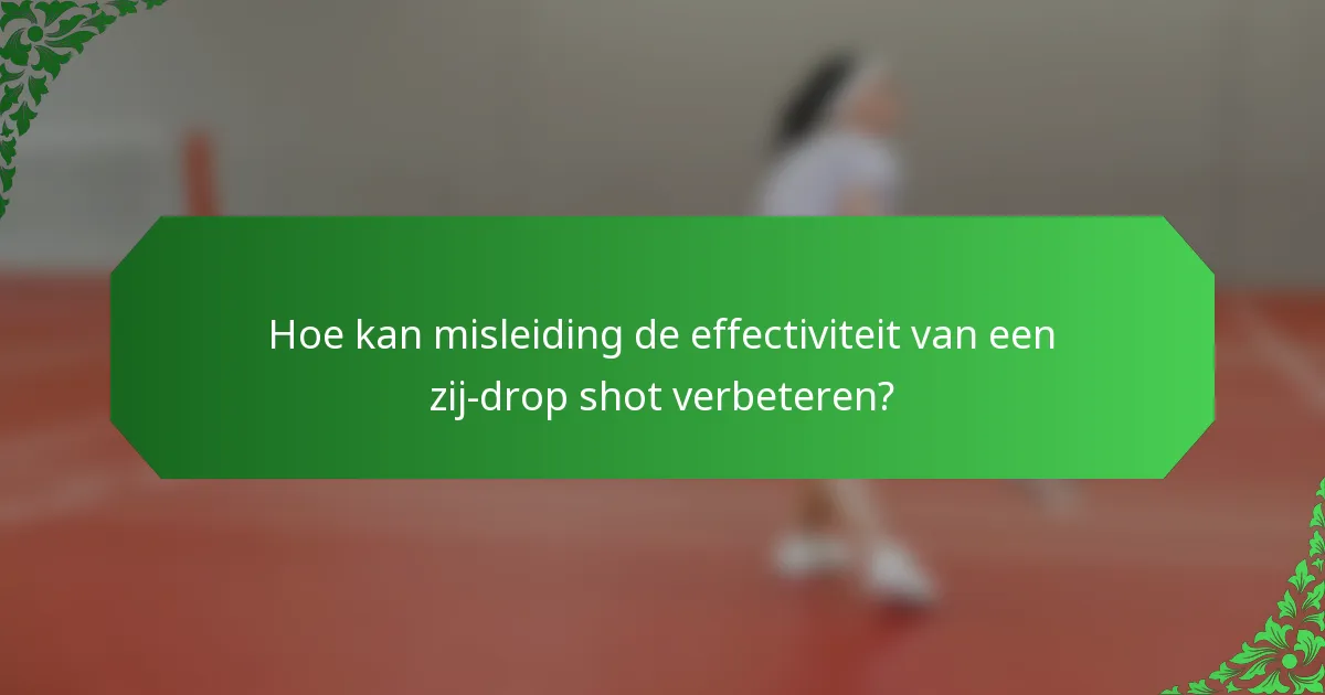 Hoe kan misleiding de effectiviteit van een zij-drop shot verbeteren?