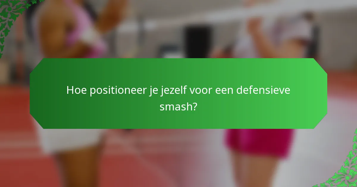 Hoe positioneer je jezelf voor een defensieve smash?