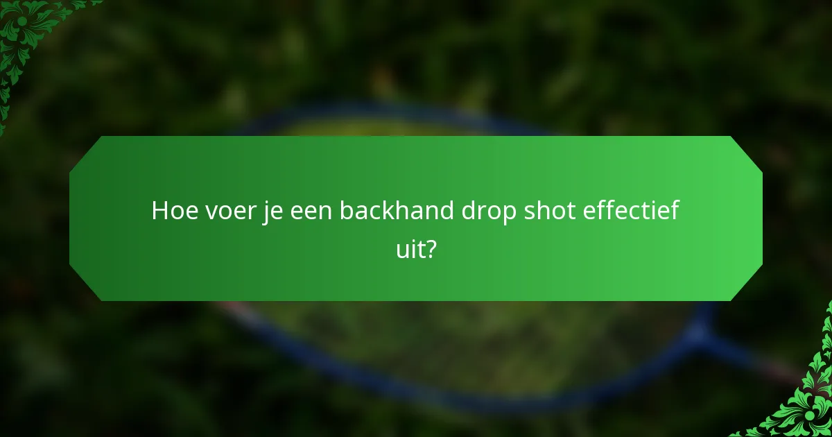 Hoe voer je een backhand drop shot effectief uit?