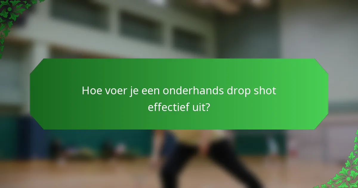 Hoe voer je een onderhands drop shot effectief uit?