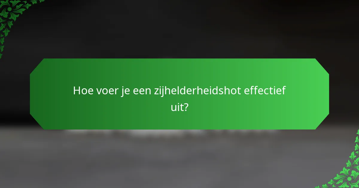 Hoe voer je een zijhelderheidshot effectief uit?