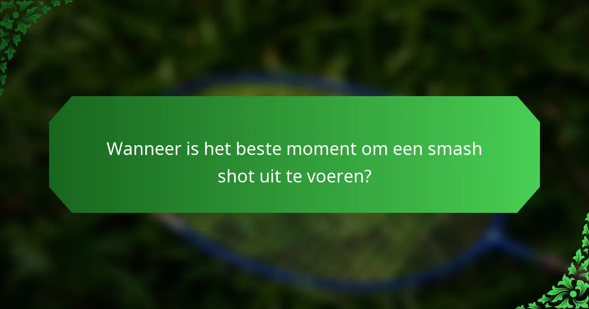 Wanneer is het beste moment om een smash shot uit te voeren?