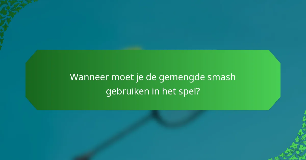 Wanneer moet je de gemengde smash gebruiken in het spel?