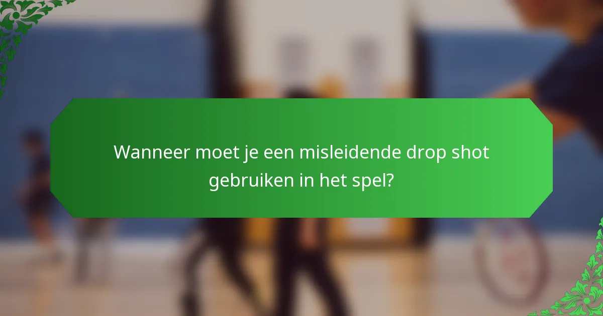 Wanneer moet je een misleidende drop shot gebruiken in het spel?
