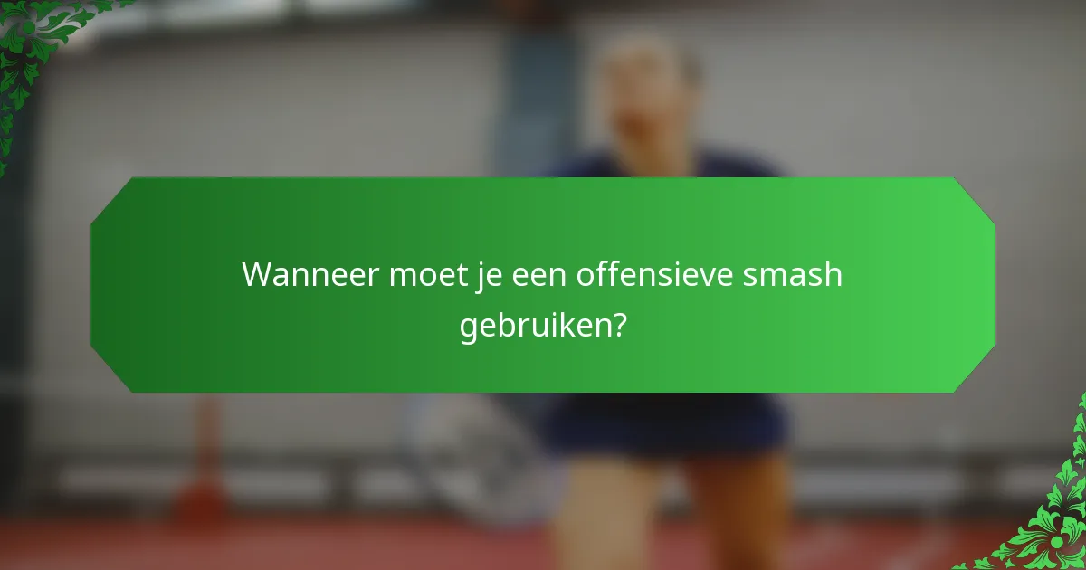 Wanneer moet je een offensieve smash gebruiken?