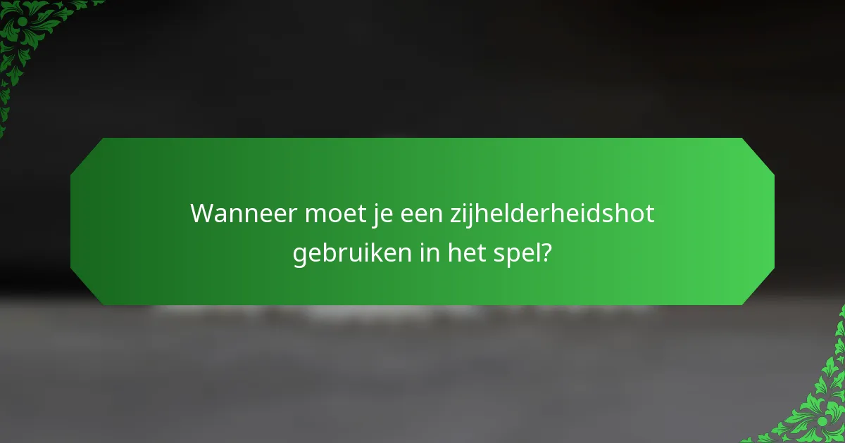 Wanneer moet je een zijhelderheidshot gebruiken in het spel?