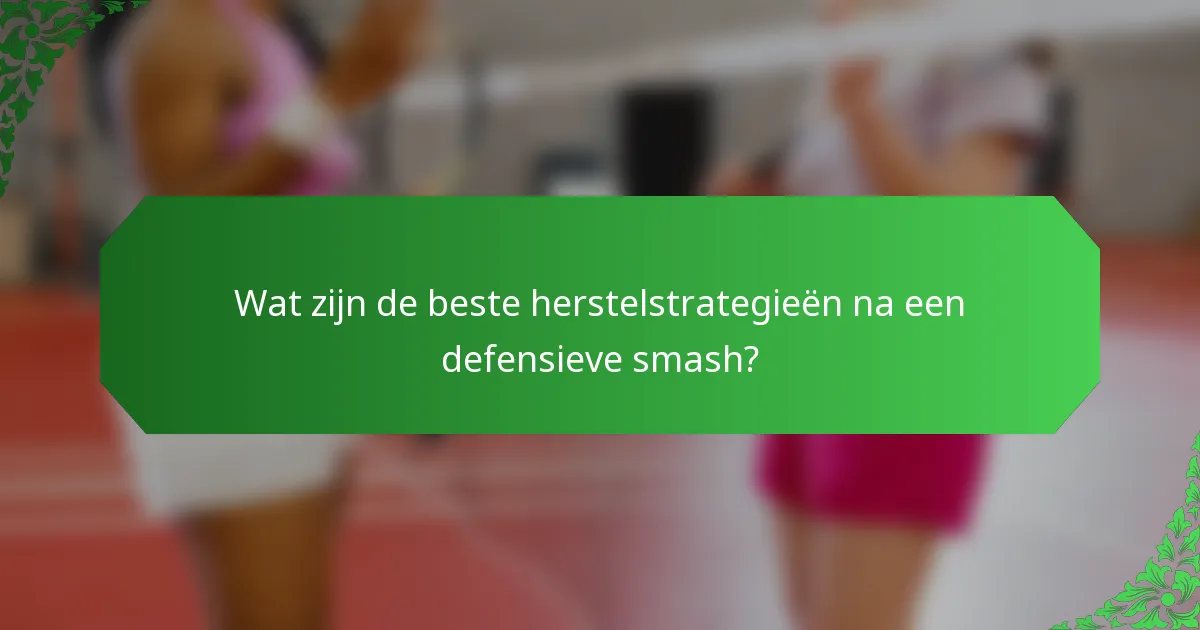 Wat zijn de beste herstelstrategieën na een defensieve smash?