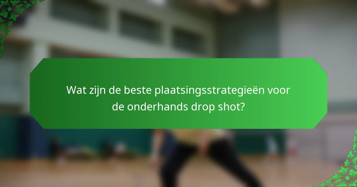 Wat zijn de beste plaatsingsstrategieën voor de onderhands drop shot?