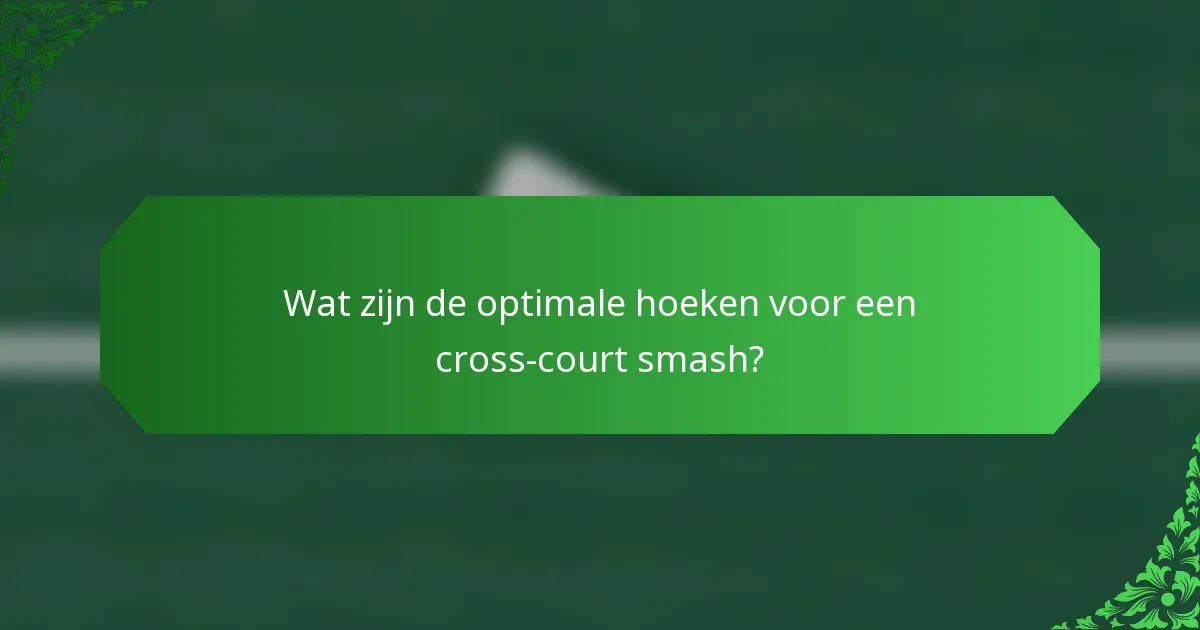 Wat zijn de optimale hoeken voor een cross-court smash?