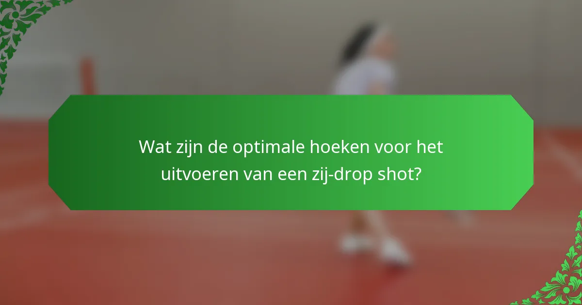 Wat zijn de optimale hoeken voor het uitvoeren van een zij-drop shot?