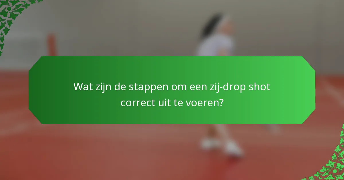 Wat zijn de stappen om een zij-drop shot correct uit te voeren?