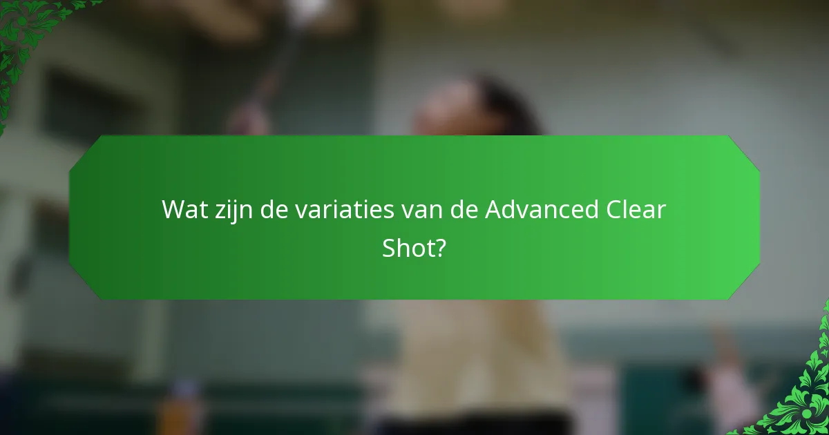 Wat zijn de variaties van de Advanced Clear Shot?