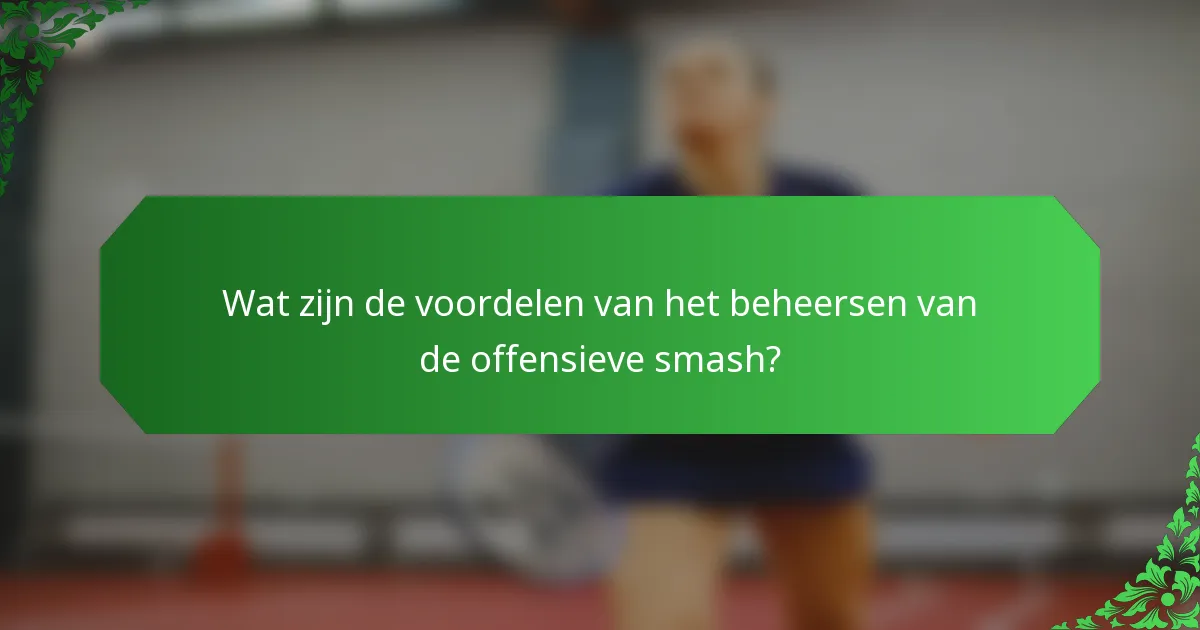 Wat zijn de voordelen van het beheersen van de offensieve smash?