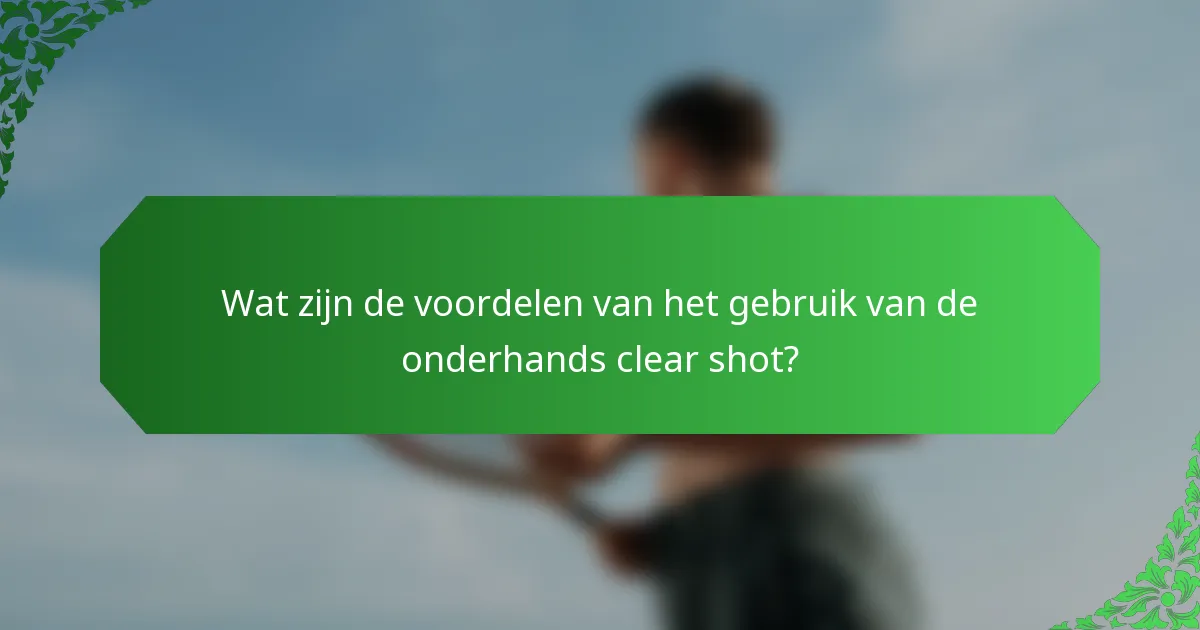 Wat zijn de voordelen van het gebruik van de onderhands clear shot?