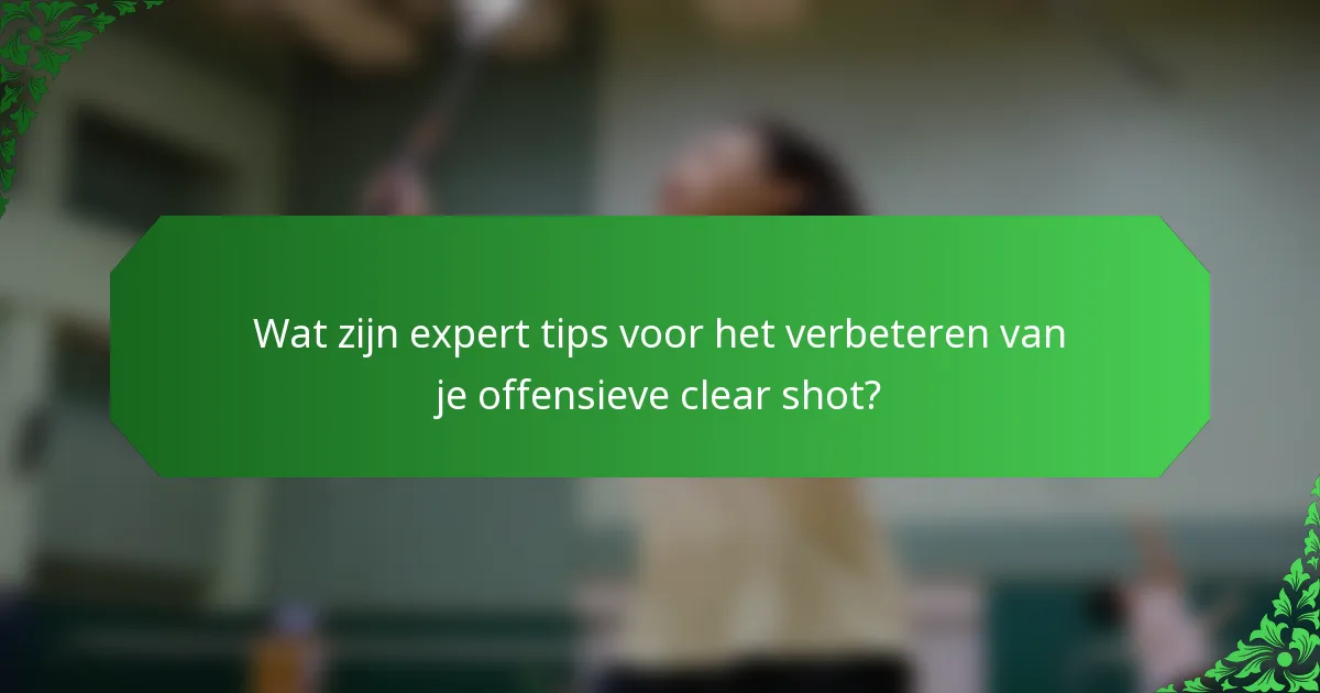 Wat zijn expert tips voor het verbeteren van je offensieve clear shot?
