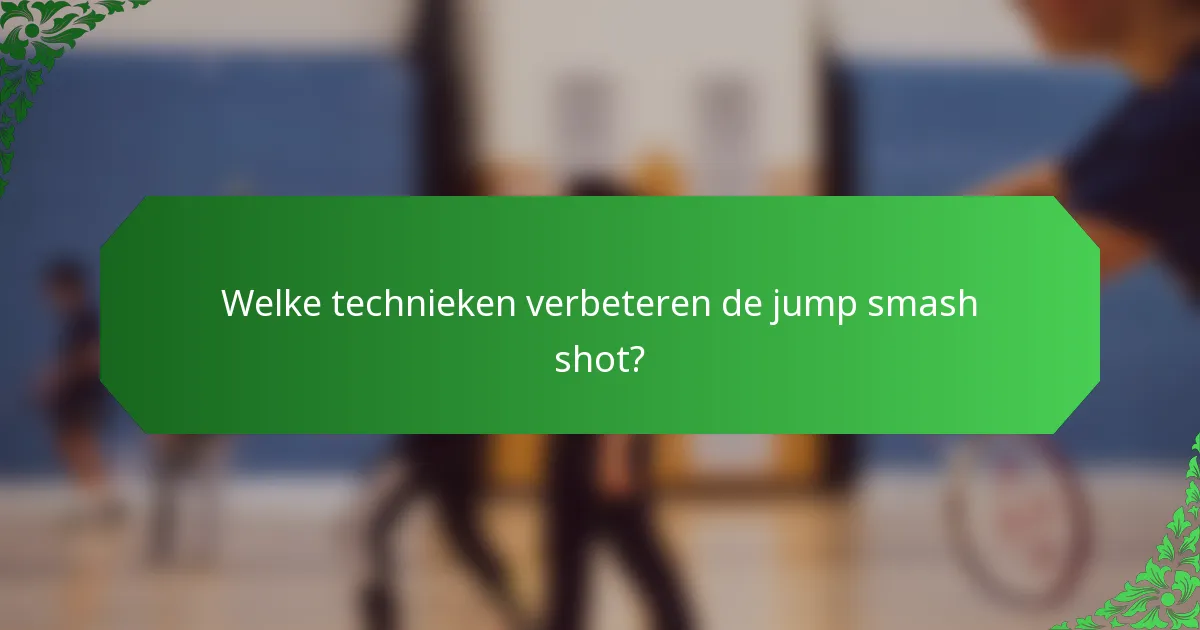 Welke technieken verbeteren de jump smash shot?
