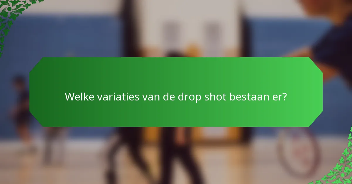 Welke variaties van de drop shot bestaan er?